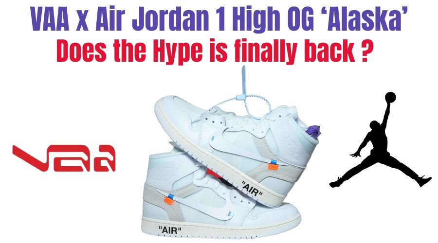 VAA x Air Jordan 1 High OG ‘Alaska’ : Does the Hype is finally back on sneakers ?